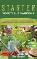 Starter Vegetable Gardens: A Practical Guide to Grow Your Vegetables and Fruit. Discover the Effectiveness of Growing Your Garden by Using the Raised Bed Technique. Grow More Using Less Space!