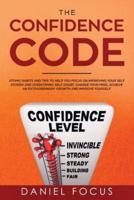 The Confidence Code: Atomic Habits and Tips to Help You Focus on Improving Your Self Esteem and Overcoming Self Doubt. Change Your Mind, Achieve an Extraordinary Growth and Improve Yourself.