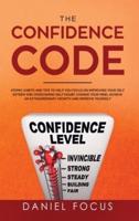 The Confidence Code: Atomic Habits and Tips to Help You Focus on Improving Your Self Esteem and Overcoming Self Doubt. Change Your Mind, Achieve an Extraordinary Growth and Improve Yourself.