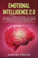 Emotional Intelligence 2.0: A Practical Guide for Beginners to Boost EQ and Master Emotions. Improve Self Confidence, Social Skills and Persuasion to Build Stronger Leadership Skills and Relationships