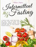 Intermittent Fasting 16/8 : A Quick Start Guide For Every Age And Stage To Fight Bad Nutrition, Reduce Belly Fat, Overcome Hunger Attacks, And Discover How To Lose Weight Without Dieting.