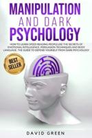 MANIPULATION AND DARK PSYCHOLOGY: HOW TO LEARN SPEED READING PEOPLE AND USE THE SECRETS OF EMOTIONAL INTELLIGENCE. THE BEST GUIDE TO DEFEND YOURSELF FROM DARK PSYCHOLOGY.