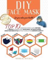 DIY FACE MASK: Do you value your health? Top 10 Homemade Models With Pattern to Protect Yourself and Your Family. Get Rid of Fears! Make Your Own Style Without Giving Up On Comfort &amp; Safety