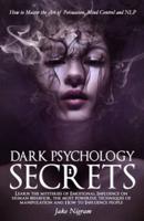Dark Psychology Secrets: How to Master the Art of Persuasion, Mind Control and NLP. Learn the mysteries of Emotional Influence on human behavior, the most powerful techniques of manipulation and How to Influence people