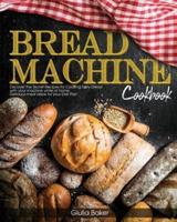 Bread Machine Cookbook: Discover the Secret Recipes for Cooking tasty bread with your machine while at home. Delicious meal ideas for your Diet Plan