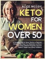Keto For Women Over 50: A Complete Guide for Senior Women to Approach Ketogenic Diet. Reset Your Metabolism and Boost your Energy. Diabetes Prevention, Hormone Balance, Weight Loss &amp; Body Confidence