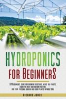 Hydroponics for Beginners: DIY Beginner's guide for growing vegetable, herbs and fruits. learn the best cultivation systems. For your personal garden and grow plants without soil.