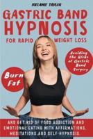 Gastric Band Hypnosis for Rapid Weight Loss : Avoid the Risk of Gastric Band Surgery, Burn Fat, and Get Rid of a Food Addiction and Emotional Eating with Affirmations, Meditations, and Self-Hypnosis