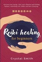 Reiki Healing for Beginners: Increase Your Energy, Raise Your Vibration and Finding Balance. Unlocking Your Chakra and Aura Cleansing.
