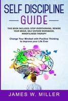 Self Discipline Guide: This Book includes: Stop Overthinking, Rewire your Brain, Self-esteem Workbook, Mindfulness Therapy