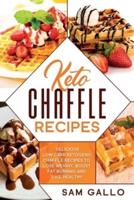Keto Chaffle Recipes: Delicious Low Carb Ketogenic Chaffle Recipes to Lose Weight, Boost Fat Burning and Live Healthy