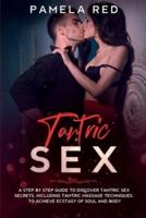 Tantric Sex: A Step by Step Guide to Discover Tantric Sex Secrets, Including Tantric Massage Techniques, to Achieve Ecstasy of Soul and Body