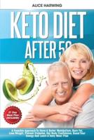 KETO DIET AFTER 50: A Feasible Approach To Have A Better Metabolism, Burn Fat, Lose Weight, Prevent Diabetes, Get Body Confidence, Boost Your Energy And Learn A Tasty Meal Plan