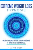 Extreme Weight Loss Hypnosis: Unlock the Power of Your Subconscious Mind to Burn Fat Fast and Naturally