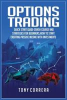 Options Trading: Quick Start Guide-Crash Course and  Strategies for Beginners,How to start creating passive income with investments .