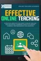 EFFECTIVE ONLINE TEACHING: A Practical and Effective Guide to Online Teaching and 2020 Digital Classroom: Quality of Lessons, Charisma, Time Management, and Discipline
