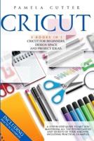 Cricut: 3 books in 1, Cricut For Beginners, Design Space, and Project Ideas. A Step-by-step Guide to Get you Mastering all the Potentialities and Secrets of your Machine. Including Practical Examples