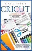 Cricut: 3 books in 1, Cricut For Beginners, Design Space, and Project Ideas. A Step-by-step Guide to Get you Mastering all the Potentialities and Secrets of your Machine. Including Practical Examples