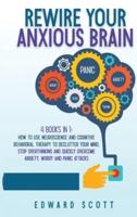 Rewire your Anxious Brain: 4 books in 1 : How to Use Neuroscience and Cognitive Behavioral Therapy to Declutter Your Mind, Stop Overthinking and Quickly Overcome Anxiety, Worry and Panic Attacks