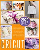 CRICUT FOR BEGINNERS: A Step-by-Step Guide to Discovering All the Secrets of your Cricut Machine. Includes Illustrated Practical Examples and Project Ideas to Give Space to your Creativity Now!