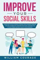 Improve Your Social Skills: Learn how to talk to people: Improve Your Charisma, Increase Your Self-Esteem and Overcome Your Fears. Discover How to Make Friends and Build Healthy Relationships