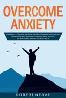 Overcome Anxiety: How Anxiety Can Ruin Your Life, Your Relationship, and Turn into Depression. Why You Need to Prevent Panic Attacks, Relieve Stress, and Take Your Life Back!