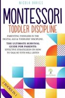 MONTESSORI TODDLER DISCIPLINE 2 BOOKS IN 1: Parenting Toddlers in the Digital Age and  Toddlers' Discipline  The Ultimate Survival Guide for Parents: Effective Strategies on How to Talk So Tots Will Listen