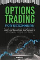 OPTIONS TRADING FOR BEGINNERS: Ready-to-use beginner's guide to gaining the confidence needed to start investing, making money and creating an alternative passive income with proven strategies
