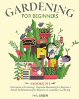 GARDENING FOR BEGINNERS: 4 BOOKS IN 1 Hydroponics Gardening, Vegetable Gardening for Beginners, Raised Bed Gardening for Beginners, Container Gardening