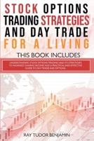 Stock Options Trading Strategies and Day Trade for a Living: 2 books in 1: Understanding Stock Options Trading and its Strategies to Maximize Gaining and a Practical Guide to Day Trade and Options.