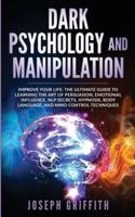 ( Dark Psychology and Manipulation ): Improve your Life: The Ultimate Guide to Learning the Art of Persuasion, Emotional Influence, NLP Secrets, Hypnosis, Body Language, and Mind Control Techniques...