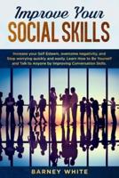 Improve Your Social Skills: Increase your Self Esteem, overcome negativity, and Stop worrying quickly and easily. Learn How to Be Yourself and Talk toAnyone by Improving Conversation Skills