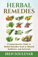 Herbal Remedies: A Comprehensive Guide to Herbal Remedies Used as Natural Antibiotics and Antivirals