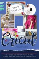 CRICUT PROJECT IDEAS: Cricut Projects For Beginners to Decorate Immediately Your Spaces and Create Fantastic Objects to Amaze Family and Friends.  Inspire Your Creativity!