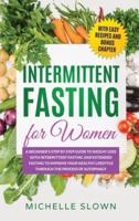 Intermittent Fasting for Women: A Beginner's Step by Step Guide to Weight Loss with Intermittent Fasting and Extended Fasting to Improve Your Healthy Lifestyle through Process of Autophagy