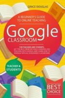 Google  Classroom: A Beginner's Guide to Online  Teaching for Teachers and  Students. Get the Best from  Distance Learning and Teaching  with Google and Learn How  to Manage Virtual or Blended  Classrooms