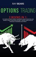 OPTIONS TRADING: 2 BOOKS IN 1: The Complete Crash Course. A Beginners Guide to Investing and Making a Profit and Passive Income + The Best SWING and DAY Strategies to Maximize Your Profit