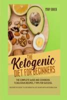 THE KETOGENIC DIET FOR BEGINNERS: The Complete Guide and Cookbook. 71 Delicious Recipes, 7 Tips for Success. Discover the Secret to Lose Weight in Just 30 Days with a Keto Meal Plan