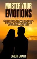 Master your Emotions: Success at Work, and Happier relationships. Emotionally Destructive Marriage, and Emotional Intelligence