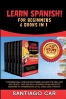 LEARN SPANISH FOR BEGINNERS 6 BOOKS IN 1: Your personal coach everywhere. Lessons for real life and travel. Fast and easy learning from absolute beginner to intermediate level. Speak like a native!