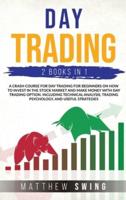 DAY TRADING TWO BOOKS IN ONE: A CRASH COURSE FOR DAY TRADING FOR BEGINNERS ON HOW TO INVEST IN THE STOCK MARKET AND MAKE MONEY WITH DAY TRADING OPTION. INCLUDING TECHNICAL ANALYSIS, TRADING PSYCHOLOGY, AND USEFUL STRATEGIES.
