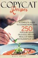 Copycat  Recipes: A Complete Guide to Cooking More than 250 Popular, Quick ,Delicious, and Easy Meals of Famous Restaurants at Home