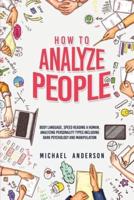 HOW TO ANALYZE PEOPLE: Learn Psychology System To Read People , Analyze Body Language &amp; Personality Types, The Power of Body Language, Human Behavior and Mind Control Techniques