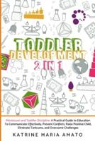 Toddler Development: 2in1:Montessori and Toddler Discipline: A Practical Guide to Education To Communicate Effectively, Prevent Conflicts, Raise Positive Child, Eliminate Tantrums, and Overcome Challenges
