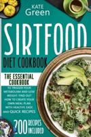 Sirtfood Diet Cookbook: The Essential Cookbook to Trigger Your Metabolism and Lose Weight. Find Out How to Create Your Own Meal Plan With Healthy, Easy, and Quick Recipes   200 Recipes Included