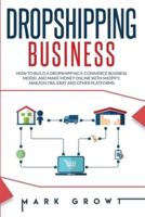 DROPSHIPPING BUSINESS: How to Build a Dropshipping E-Commerce Business Model and make Money online with Shopify, Amazon Fba, Ebay and other Platforms