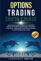 Options Trading Crash Course: The Ultimate Guide To Investing Strategies Proven To Generate Income and a Consistent Cash Flow - A Beginners' Investment Blueprint To Start Trading for a Living