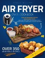 Air Fryer Oven Cookbook for Beginners: Over 350 Incredible Recipes Quick &amp; Easy to Fry, Bake, and Toast. Enjoy the Pleasure of Tasty Recipes While at Home even if you are a Beginner.
