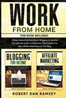 WORK FROM HOME: This Book Includes: Affiliate Marketing from Home, Blogging for Income. The Ultimate Guide for Beginners That Explains the New Affiliate Marketing on Your Blog.