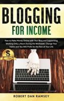 Blogging for Income: How to Make Money Online with Your Blog and Copywriting, Working Only 4 Hours During the Workweek. Change Your Habits and You Will Profit for the Rest of Your Life.
